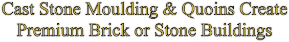 Cast Stone Moulding & Quoins Create Premium Brick or Stone Buildings